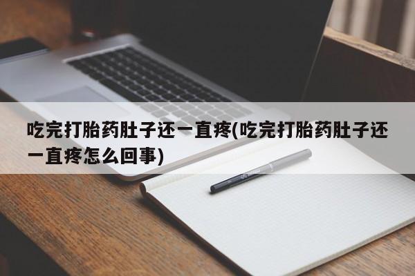 打胎药怎么购买吃完打胎药肚子还一直疼(吃完打胎药肚子还一直疼怎么回事)