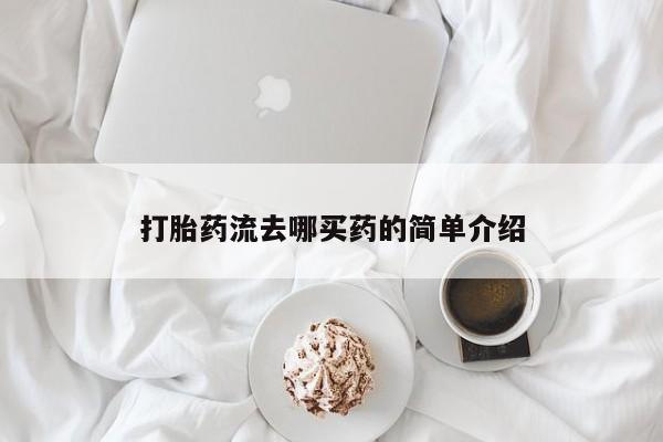 打胎药怎么购买打胎药流去哪买药的简单介绍