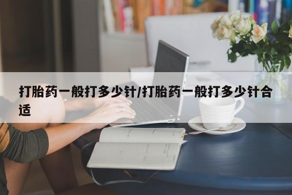 打胎药怎么购买打胎药一般打多少针/打胎药一般打多少针合适