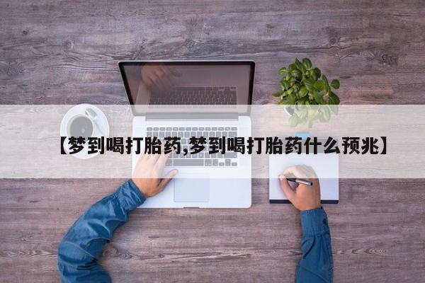 打胎药怎么购买【梦到喝打胎药,梦到喝打胎药什么预兆】