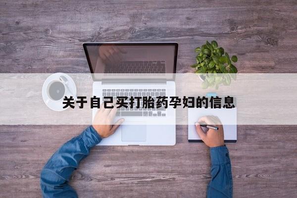 打胎药怎么购买关于自己买打胎药孕妇的信息