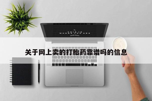 打胎药怎么购买关于网上卖的打胎药靠谱吗的信息