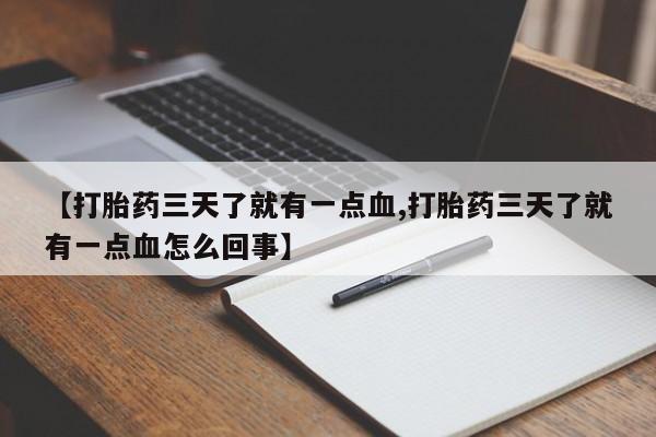 打胎药怎么购买【打胎药三天了就有一点血,打胎药三天了就有一点血怎么回事】