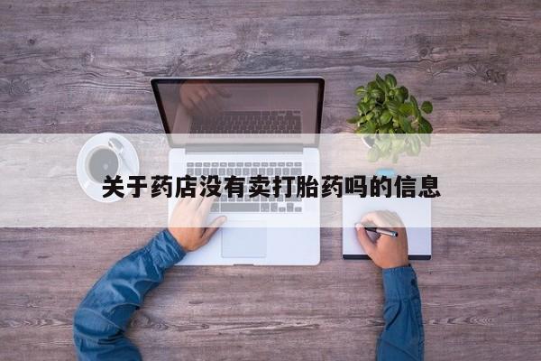 打胎药怎么购买关于药店没有卖打胎药吗的信息